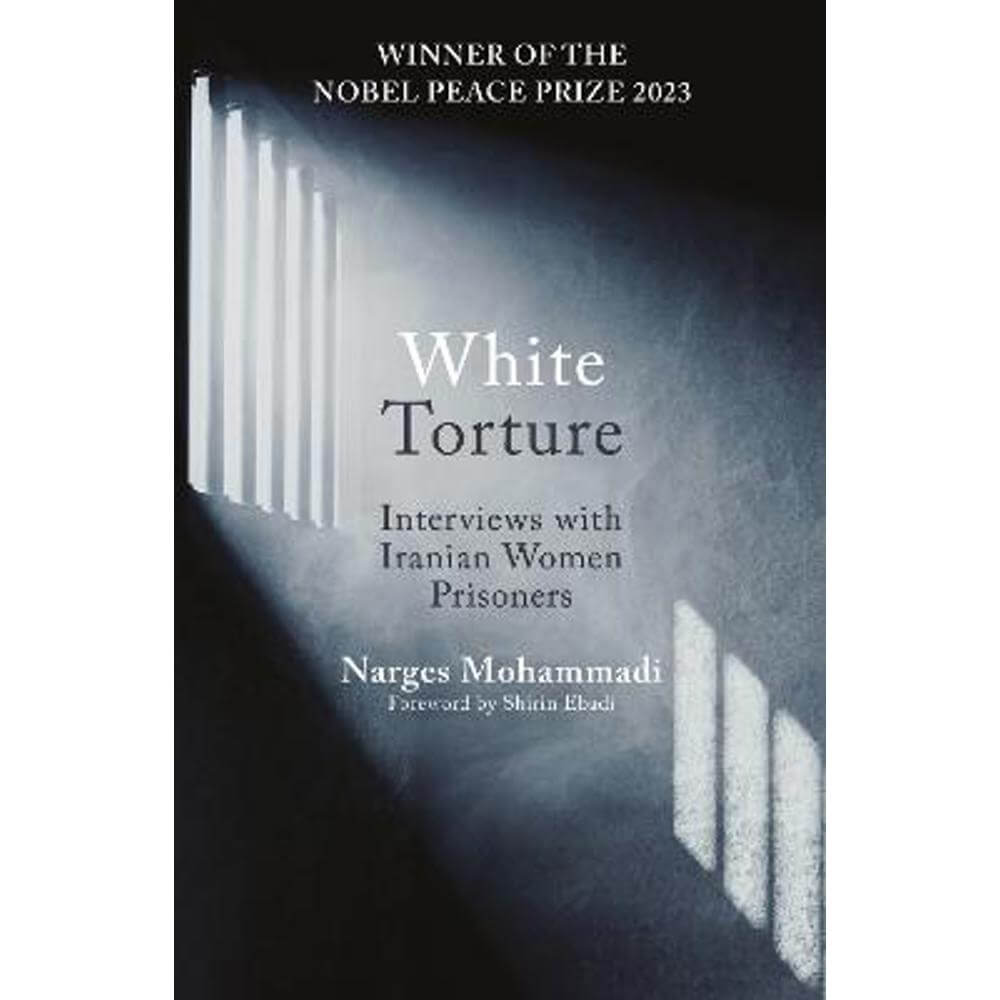 White Torture: Interviews with Iranian Women Prisoners - WINNER OF THE NOBEL PEACE PRIZE 2023 (Paperback) - Narges Mohammadi